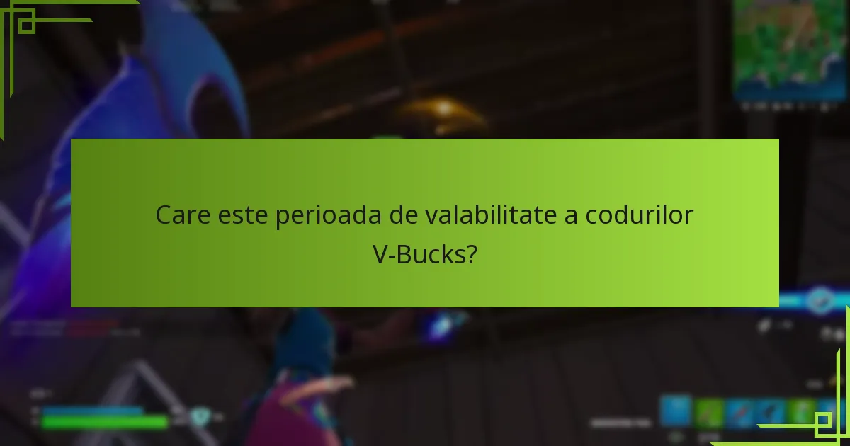Care este perioada de valabilitate a codurilor V-Bucks?