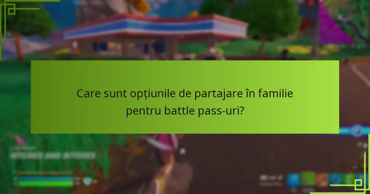 Care sunt opțiunile de partajare în familie pentru battle pass-uri?