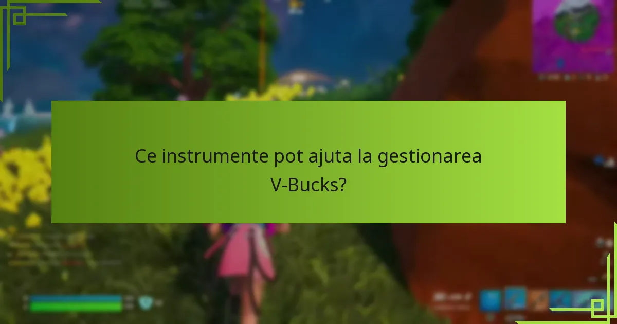 Ce instrumente pot ajuta la gestionarea V-Bucks?