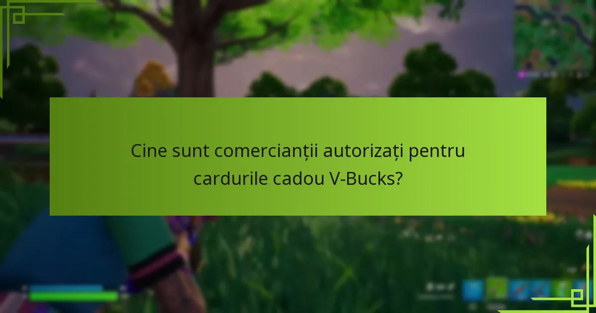 Cine sunt comercianții autorizați pentru cardurile cadou V-Bucks?