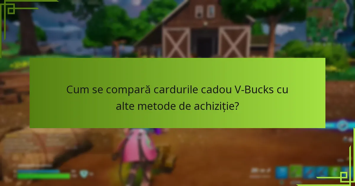 Cum se compară cardurile cadou V-Bucks cu alte metode de achiziție?