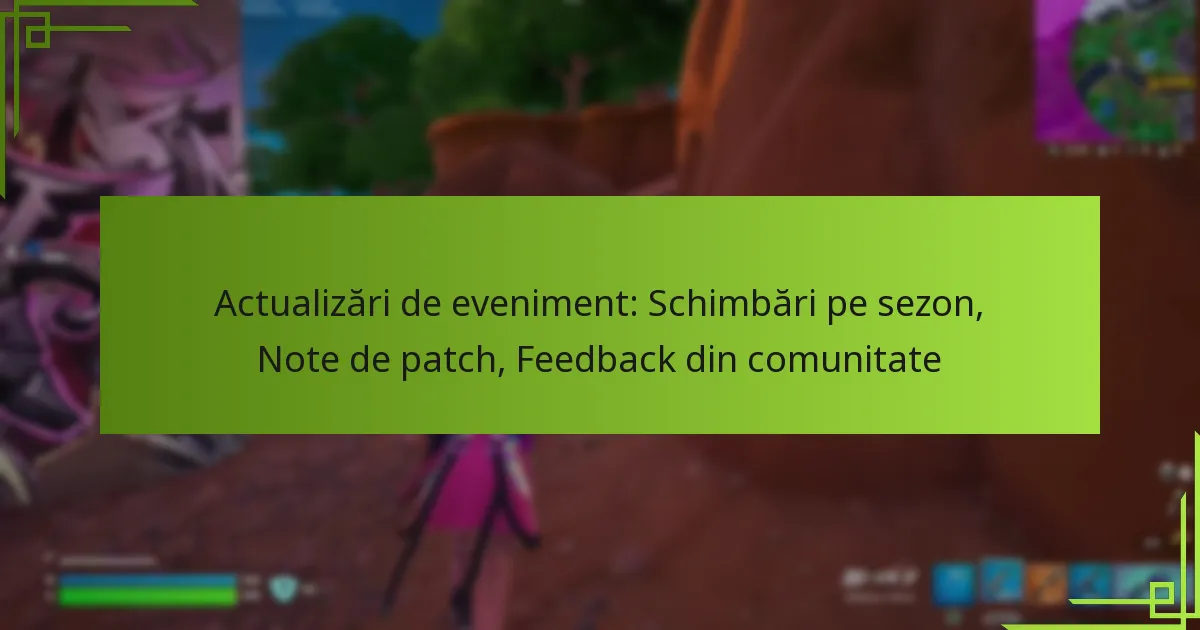 Actualizări de eveniment: Schimbări pe sezon, Note de patch, Feedback din comunitate