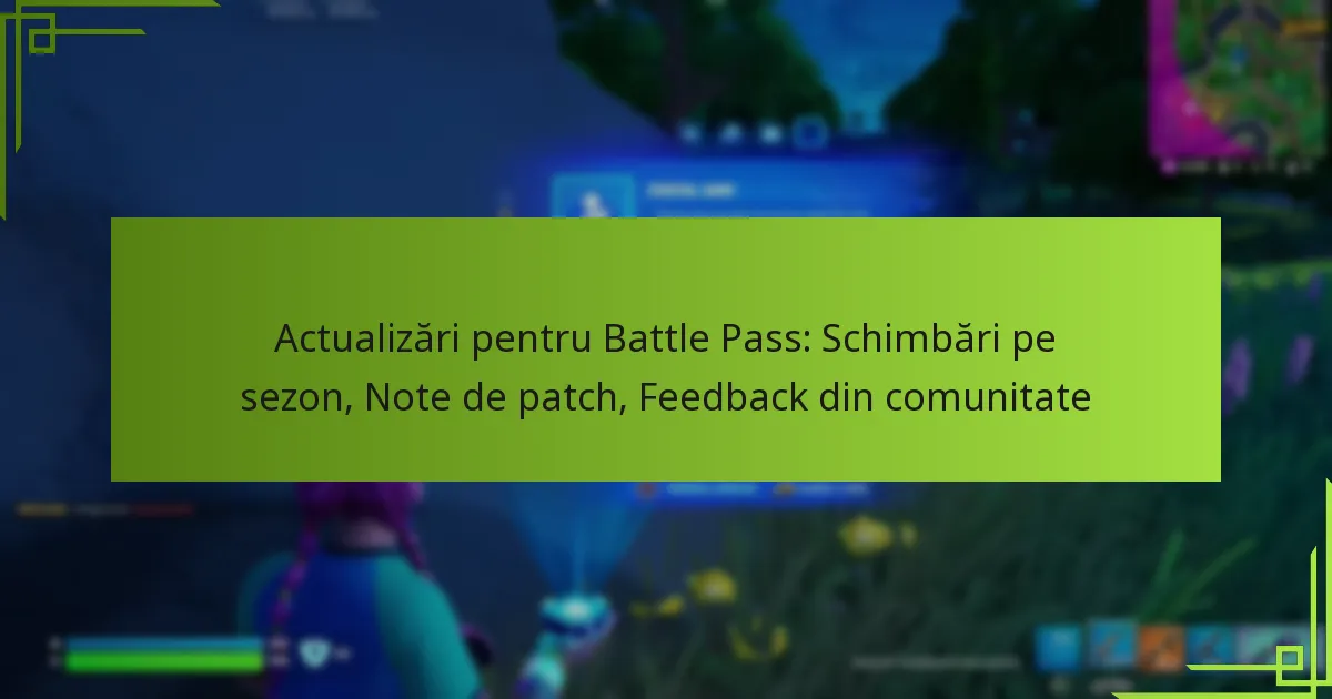 Actualizări pentru Battle Pass: Schimbări pe sezon, Note de patch, Feedback din comunitate