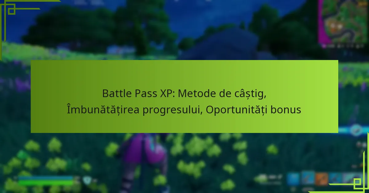 Battle Pass XP: Metode de câștig, Îmbunătățirea progresului, Oportunități bonus