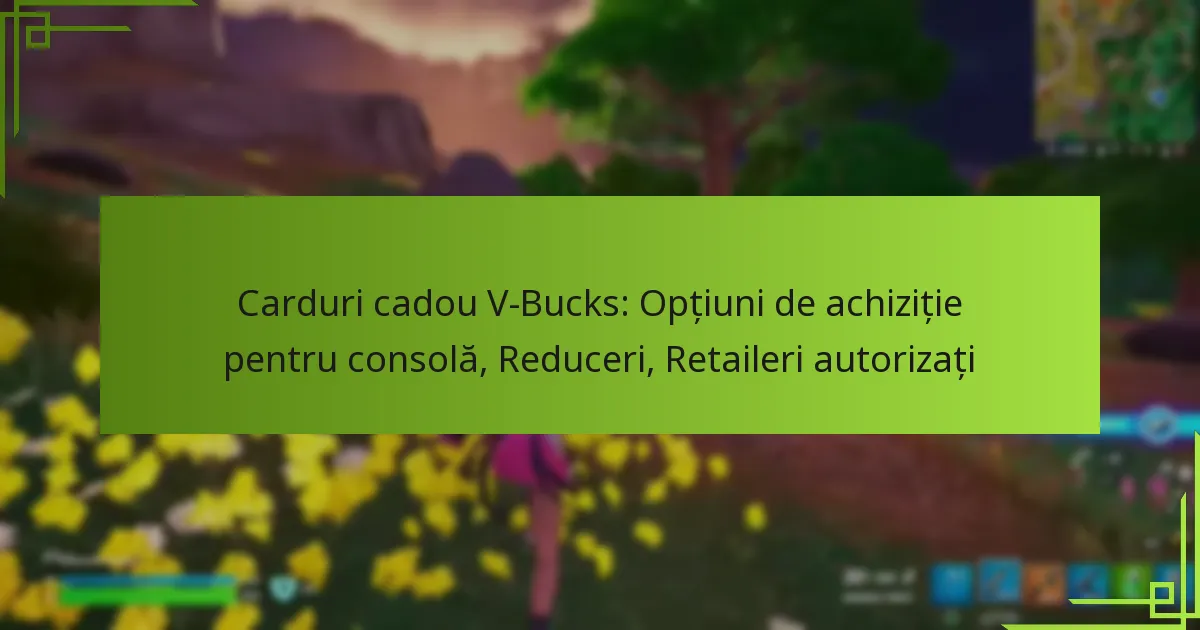 Carduri cadou V-Bucks: Opțiuni de achiziție pentru consolă, Reduceri, Retaileri autorizați