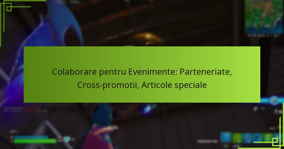Colaborare pentru Evenimente: Parteneriate, Cross-promotii, Articole speciale