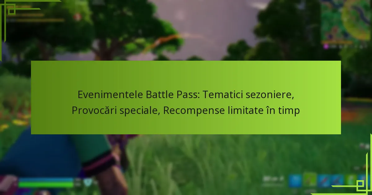 Evenimentele Battle Pass: Tematici sezoniere, Provocări speciale, Recompense limitate în timp