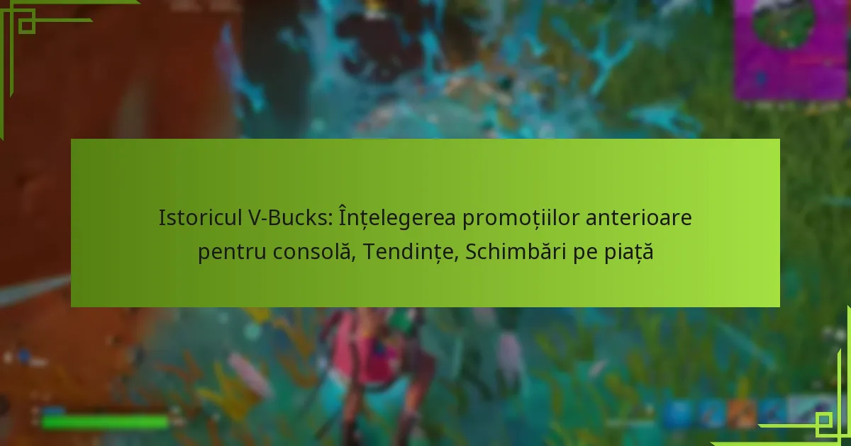 Istoricul V-Bucks: Înțelegerea promoțiilor anterioare pentru consolă, Tendințe, Schimbări pe piață