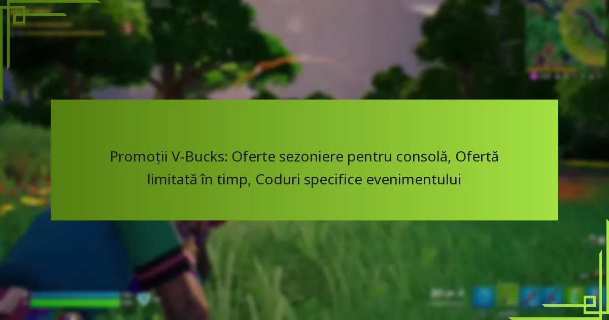 Promoții V-Bucks: Oferte sezoniere pentru consolă, Ofertă limitată în timp, Coduri specifice evenimentului