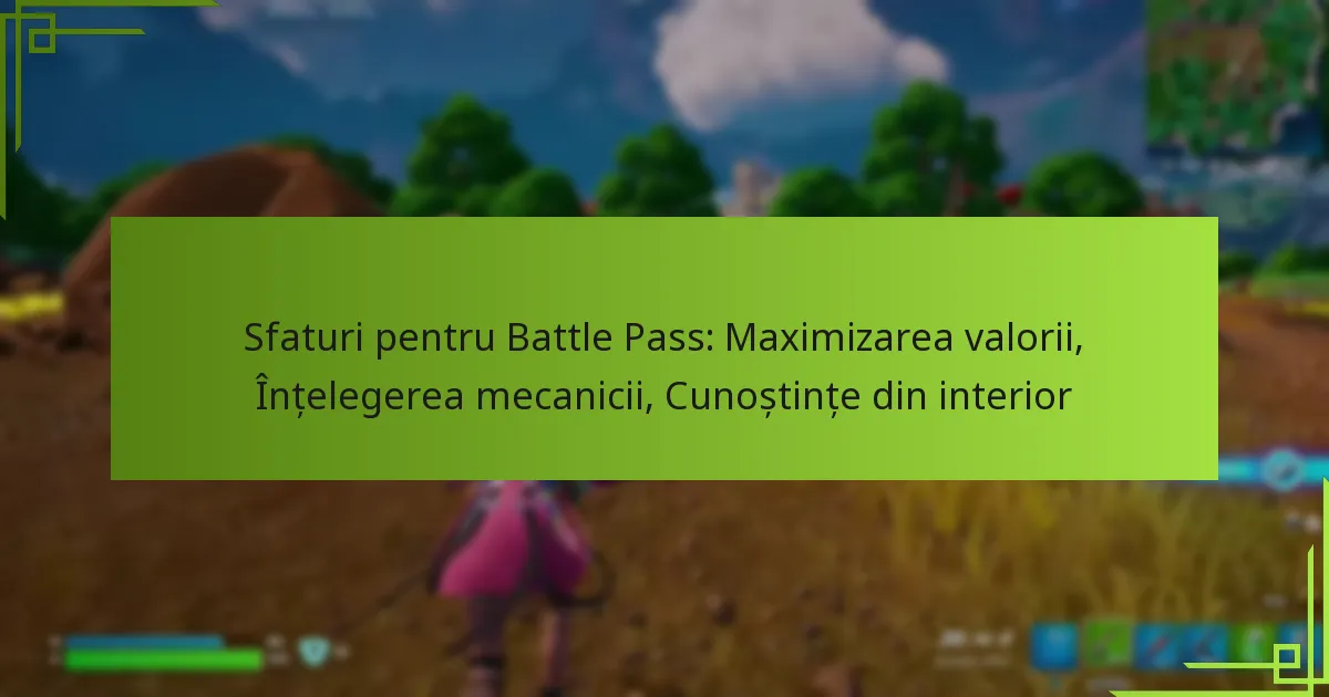 Sfaturi pentru Battle Pass: Maximizarea valorii, Înțelegerea mecanicii, Cunoștințe din interior
