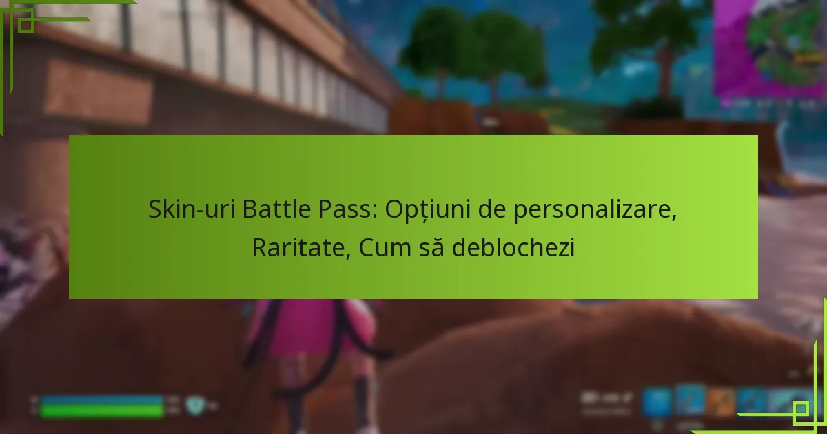 Skin-uri Battle Pass: Opțiuni de personalizare, Raritate, Cum să deblochezi