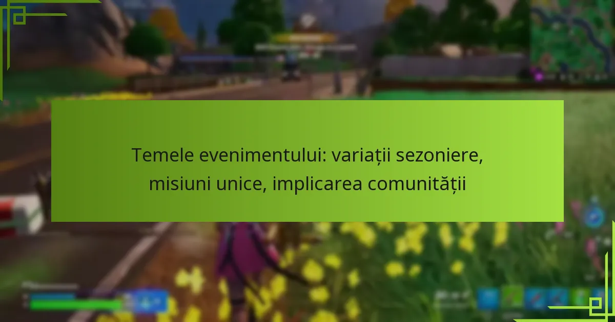 Temele evenimentului: variații sezoniere, misiuni unice, implicarea comunității